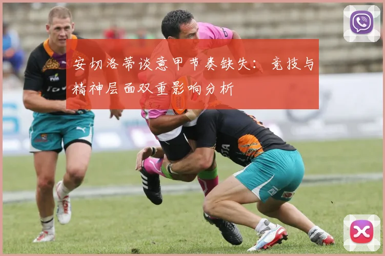 安切洛蒂谈意甲节奏缺失：竞技与精神层面双重影响分析